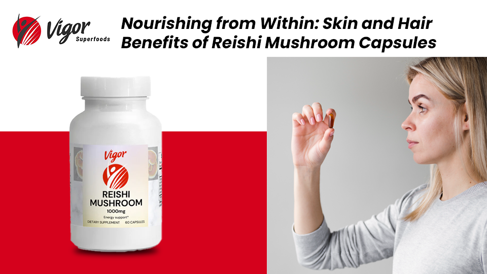 Nourishing From Within: Skin And Hair Benefits Of Reishi Mushroom Capsules